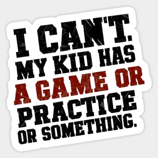 I can't my kid has a game or practice or something.. tee shirt Sticker